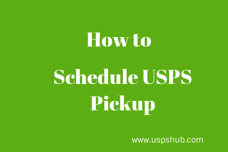USPS Schedule Pickup - Learn How to do that - USPS Hub
